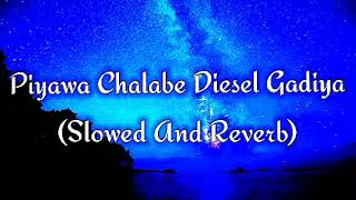 Piyawa Chalabe Diesel Gadiya Slowed And Reverb [upl. by Carlee]